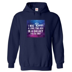 I Was Born A Long Time Ago In A Galaxy Far Far Away Unisex Kids & Adult Pullover Hoodie									